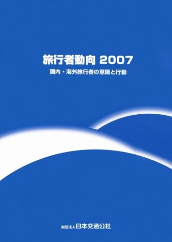 旅行者動向 国内・海外旅行者の意識と行動 ２００６/日本交通公社（単行本） 旅行者動向2007 国内・海外旅行者の意識と行動 | 財団法人日本