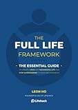 The Full Life Framework, The Essential Guide: To Create a Rich and Meaningful Life and Stop...