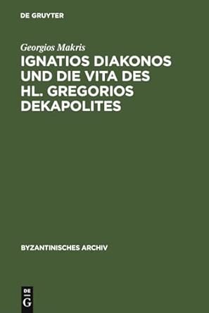 Ignatios Diakonos und die Vita des Hl. Gregorios Dekapolites: 17 Reprint 2013 ed. Edition book cover
