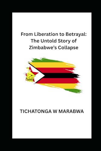 From Liberation To Betrayal: The Untold Story Of Zimbabwe’S Collapse