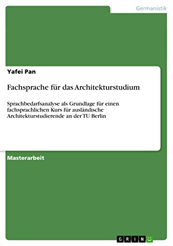 Fachsprache für das Architekturstudium: Sprachbedarfsanalyse als Grundlage für einen fachsprachlichen Kurs für ausländische Architekturstudierende an der TU Berlin (German Edition)