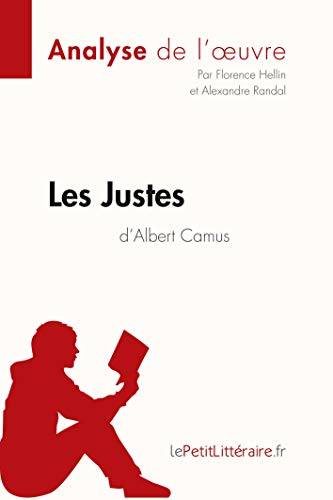 Les Justes D'Albert Camus (Analyse De L'Oeuvre): Analyse Complète Et Résumé Détaillé De L'Oeuvre: Comprendre La Littérature Avec Lepetitlittéraire.Fr 