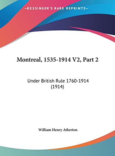 Montreal, 1535-1914 V2, Part 2: Under British Rule 1760-1914 (1914)