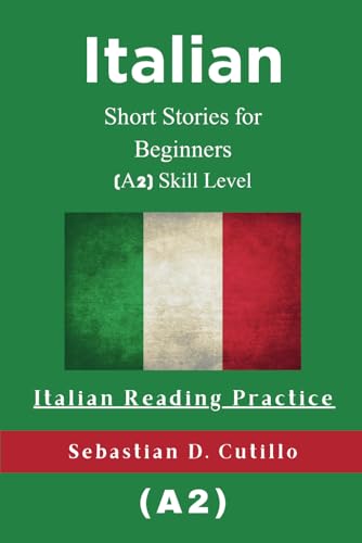 Italian Short Stories For Beginners (A2) Skill Level - Italian Reading Practice (Italian Short Stories (Cefr Leveled Language Learning))