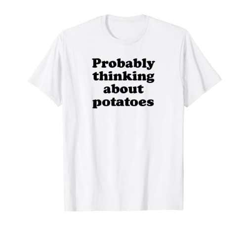 Probablemente pensando en papas Camiseta