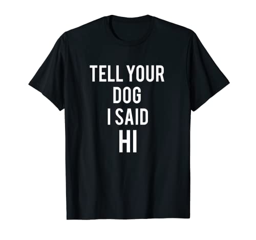 Dile a tu perro que dije hola Camiseta