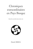  Chroniques extraordinaires en Pays Basque: Recueil de nouvelles tirées de faits réels