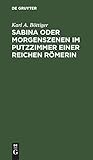  Sabina Oder Morgenszenen Im Putzzimmer Einer Reichen Römerin: Ein Beitrag Zur Richtigen Beurtheilung Des Privatlebens Der Römer Und Zum ... Der Römischen Schriftsteller