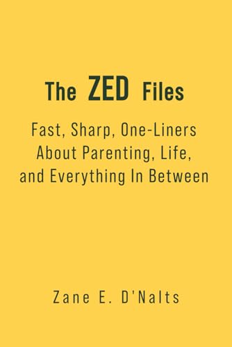 The ZED Files: Fast, Sharp, One-Liners About Parenting, Life, and Everything In Between