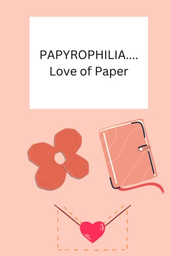 Papyrophılıa Love of Paper: Love of paper; Papyrophilia, Papyrophiliac, 6 x 9" Hardcover, 120 Pages