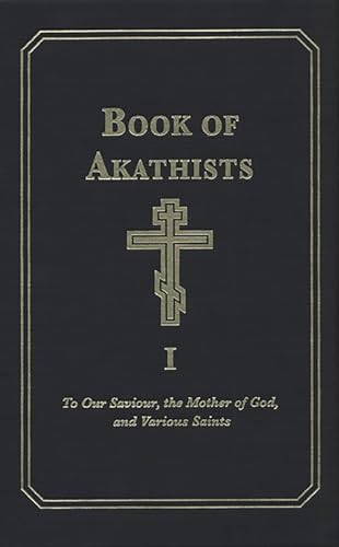 The Book of Akathists: To Our Saviour, the Mother of God and Various Saints