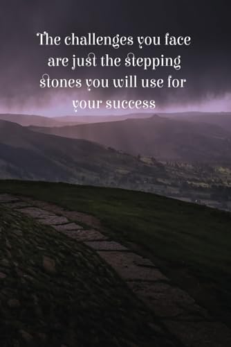The challenges you face are just the stepping stones to your success: Turning your Challenges into Triumphs: A self Guided Journey of Resilience and ... (motivational and self-reflection journal)