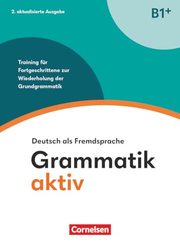 Grammatik aktiv - Deutsch als Fremdsprache - 2. aktualisierte Ausgabe - B1+: Training für Fortgeschrittene zur Wiederholung der Grundgrammatik - ... aktiv, 2. aktualisierte Ausgabe, B1+)