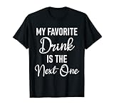 My Favorite Drink is the Next One T Shirt,Men Tees