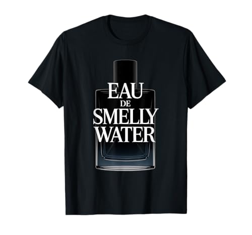 Eau de Smelly Water Fragrance Addict - Regalo para hombres y mujeres Camiseta