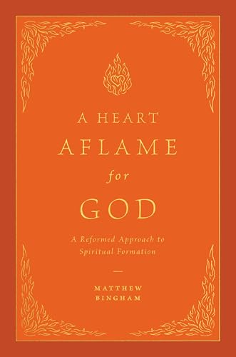 A Heart Aflame for God: A Reformed Approach to Spiritual Formation