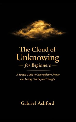 The Cloud of Unknowing for Beginners: A Simple Guide to Contemplative Prayer and Loving God Beyond Thought