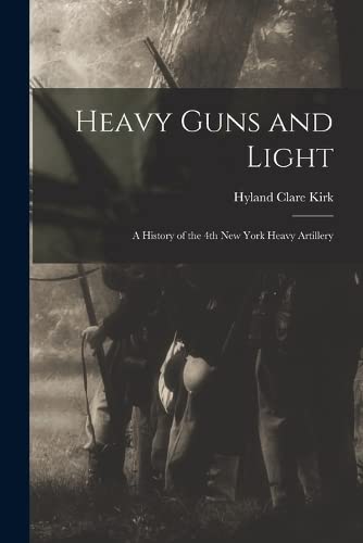 Heavy Guns and Light: A History of the 4th New York Heavy Artillery