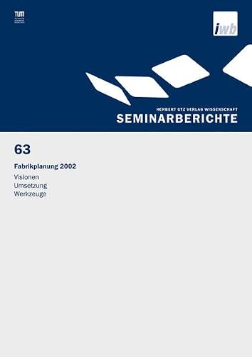 Fabrikplanung 2002: Visionen – Umsetzung – Werkzeuge (IWB Seminarberichte)