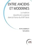  Entre Anciens et Modernes: La tradition républicaine anglaise dans la France du dix-huitième siècle