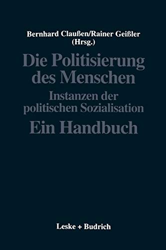 Preisvergleich Produktbild Die Politisierung des Menschen: Instanzen der politischen Sozialisation. Ein Handbuch (Politische Psychologie, Band 2)