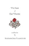 The Fruit Of Our Thorns: A Collection