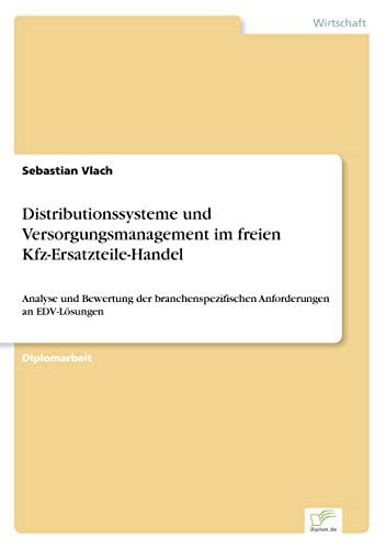 Distribitionssysteme und Versorgungsmanagement im freien Kfz-Ersatzteile-Handel: Analyse und Bewertung der branchenspezifischen Anforderungen an ... Anforderungen an EDV-Lösungen