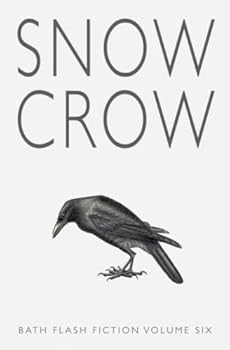 Paperback Snow Crow: Bath Flash Fiction Volume Six (Bath Flash Fiction Award) Book