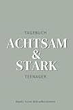 Tagebuch für Teenager - Achtsam & Stark (Band1 -Lerne dich selbst kennen): Das 3-Monats-Tagebuch für Mädchen 12-18 – Selbstbewusstsein, Achtsamkeit & mentale Stärke entwickeln
