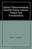 Global Communications Satellite Policy: Intelsat, Politics and Functionalism