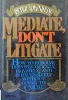 Mediate, Don't Litigate: How to Resolve Disputes Quickly, Privately, and Inexpensively Without Going to Court 0070388326 Book Cover