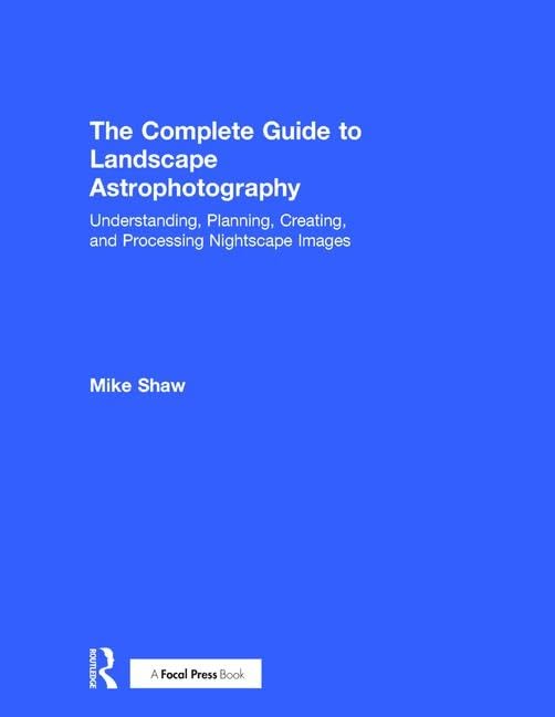 Buy The Complete Guide to Landscape Astrophotography: Understanding, Planning, Creating, and Processing Nightscape Images — BookShops.in