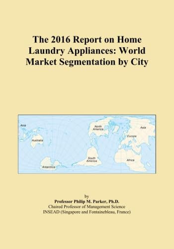 The 2016 Report on Home Laundry Appliances: World Market Segmentation by City      Paperback – April 30, 2015