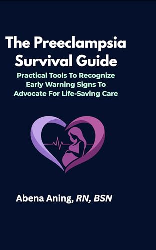 The Preeclampsia Survival Guide : Practical Tools To Recognize Early Warning Signs To Advocate For Life-Saving Care