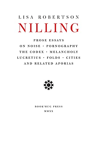 Nilling: Prose Essays on Noise, Pornography, The Codex, Melancholy, Lucretiun, Folds, Cities and Related Aporias (Department of Critical Thought Book 6)