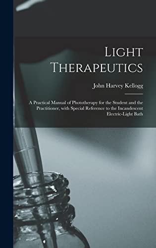 Light Therapeutics; a Practical Manual of Phototherapy for the Student and the Practitioner, With Special Reference to the Incandescent Electric-light Bath