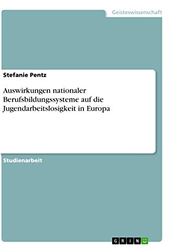 Auswirkungen nationaler Berufsbildungssysteme auf die Jugendarbeitslosigkeit in Europa (German Edition)