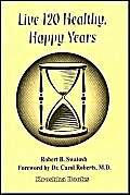 Live 120 Healthy, Happy Years