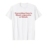 Everything I Love Is Illegal Expensive Or Blonde ·
