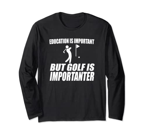 EDUCATION IS IMPORTANT BUT GOLF IS IMPORTANTER Funny Golfing Long Sleeve T-Shirt