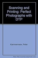 Scanning and Printing: Perfect Photographs With Dtp 0750605391 Book Cover