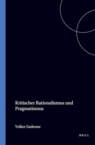 Kritischer Rationalismus und Pragmatismus (Schriftenreihe Zur Philosophie Karl R. Poppers Und Des Kritischen Rationalismus / Series in the Philosophy ... R. Popper and Critical Rationalism, Band 10)