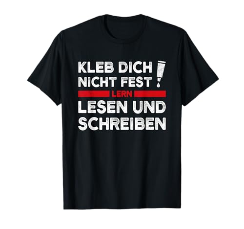 Kleb Dich Nicht Fest Lern Lesen Und Schreiben Klimakleber T-Shirt