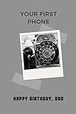  Happy Birthday, Dad  Your first Phone: Alternative Birthday Card, Funny Fathers Birthday Gift, Softcover Adult Notebook for Dad