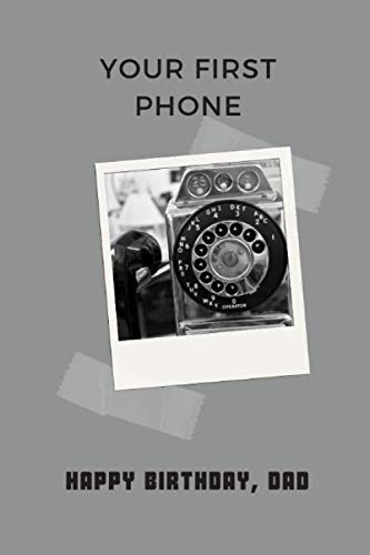 Happy Birthday, Dad | Your first Phone: Alternative Birthday Card, Funny Fathers Birthday Gift, Softcover Adult Notebook for Dad