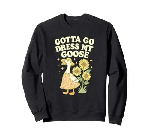 Gotta Go Dress My Goose Funny Farm Juego de Palabras Humor Arte Sudadera