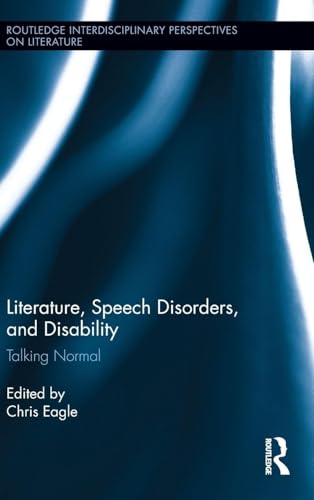 Literature, Speech Disorders, and Disability: Talking Normal (Routledge Interdisciplinary Perspectives on Literature)