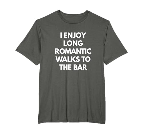 I Enjoy Long Romantic Walks to the Bar t-shirt T-Shirt