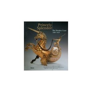 Princely Splendor: The Dresden Court 1580-1620