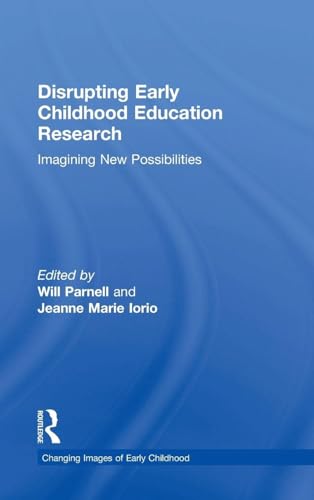 Disrupting Early Childhood Education Research: Imagining New Possibilities (Changing Images of Early Childhood)